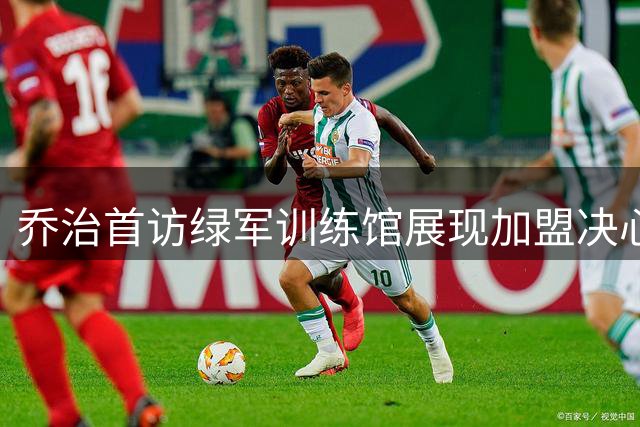 乔治首访绿军训练馆展现加盟决心