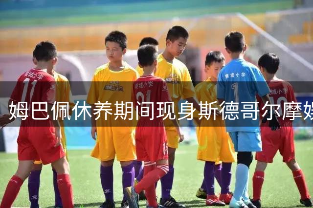 姆巴佩休养期间现身斯德哥尔摩娱乐场所