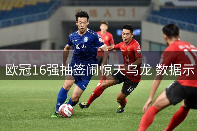 欧冠16强抽签闹惊天乌龙 数据示巴黎难称夺冠大热